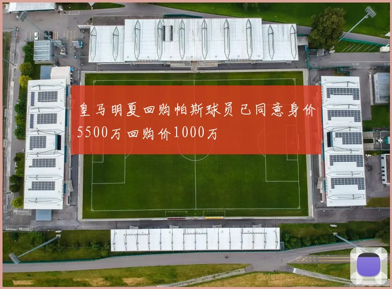 皇马明夏回购帕斯球员已同意身价5500万回购价1000万